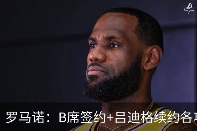 罗马诺：B席签约+吕迪格续约各项手续已达成，本周二将放出官宣